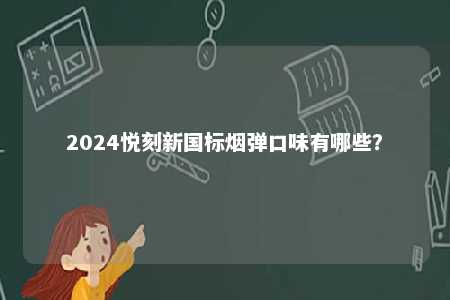 2024悦刻新国标烟弹口味有哪些？ 